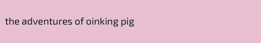 the adventures of oinking pig